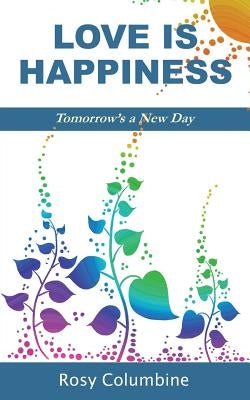 Love is Happiness: Tomorrow's a New Day by Columbine, Rosy