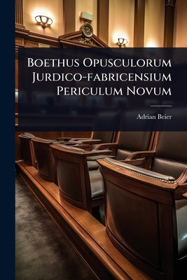 Boethus Opusculorum Jurdico-fabricensium Periculum Novum by Beier, Adrian