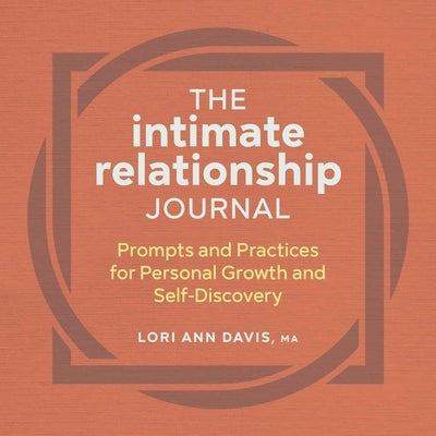 The Intimate Relationship Journal: Prompts and Practices for Personal Growth and Self-Discovery by Davis, Lori Ann