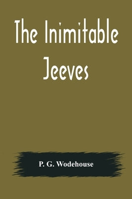 The Inimitable Jeeves by G. Wodehouse, P.