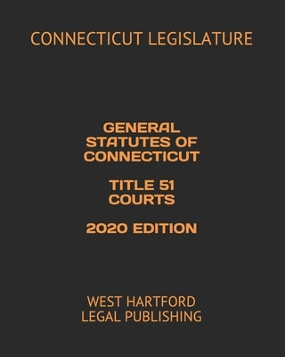General Statutes of Connecticut Title 51 Courts 2020 Edition: West Hartford Legal Publishing by Legal Publishing, West Hartford