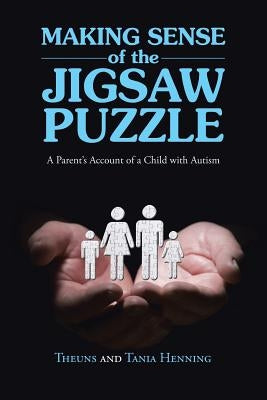 Making Sense of the Jigsaw Puzzle: A Parent's Account of a Child with Autism by Henning, Theuns