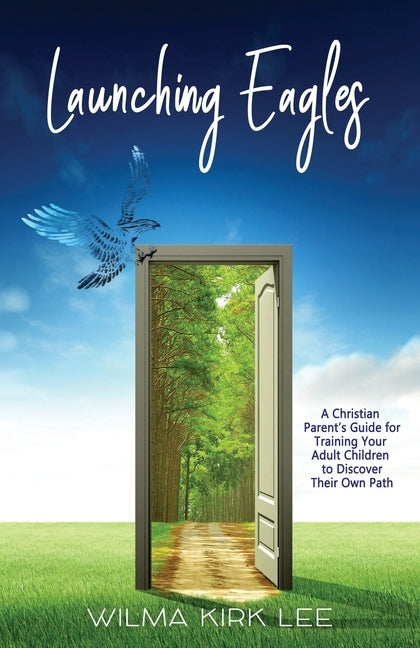 Launching Eagles: A Christian Parent's Guide for Training Your Children to Discover Their Own Path by Lee, Wilma