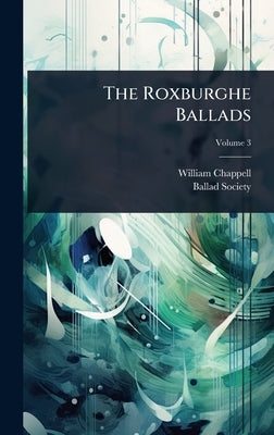 The Roxburghe Ballads by Chappell, William