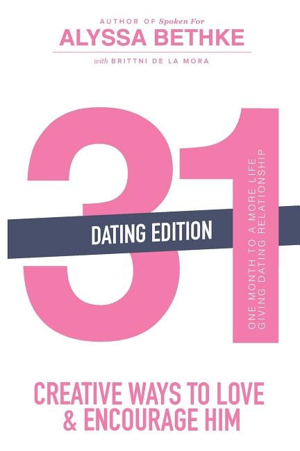 31 Creative Ways To Love & Encourage Him Dating Edition: One Month To a More Life Giving Relationship by Bethke, Alyssa