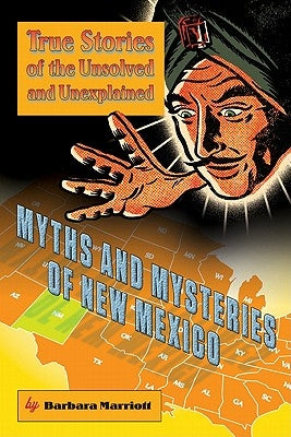 Myths and Mysteries of New Mexico: True Stories of the Unsolved and Unexplained by Marriott, Barbara