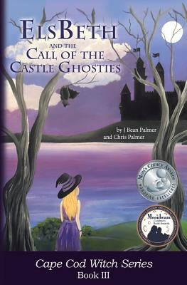ElsBeth and the Call of the Castle Ghosties: Book III in the Cape Cod Witch Series by Palmer, J. Bean