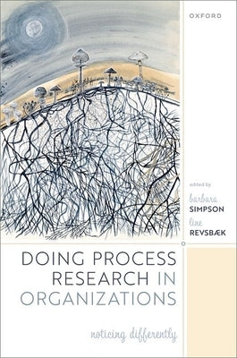 Doing Process Research in Organizations: Noticing Differently by Simpson, Barbara