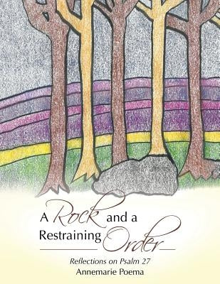 A Rock and a Restraining Order: Reflections on Psalm 27 by Poema, Annemarie