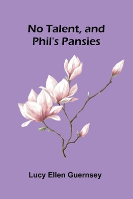 No talent, and Phil's pansies by Ellen Guernsey, Lucy