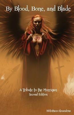 By Blood, Bone, and Blade: A Tribute to the Morrigan (Second Edition) by Bonvisuto, Nicole