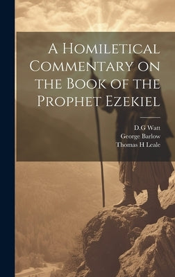 A Homiletical Commentary on the Book of the Prophet Ezekiel by Watt, D. G.