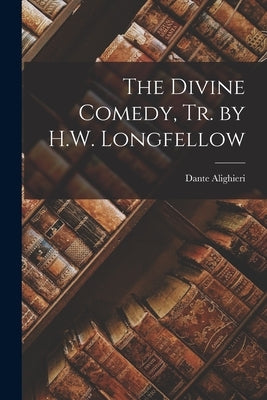 The Divine Comedy, Tr. by H.W. Longfellow by Alighieri, Dante