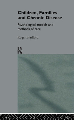 Children, Families and Chronic Disease: Psychological Models of Care by Bradford, Roger