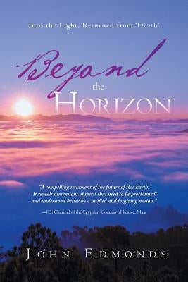 Beyond the Horizon: Into the Light, Returned from 'Death' by Edmonds, John