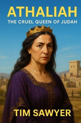 Athaliah: The Cruel Queen of Judah by Sawyer, Tim