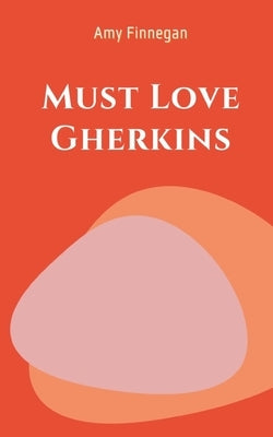 Must Love Gherkins by Finnegan, Amy