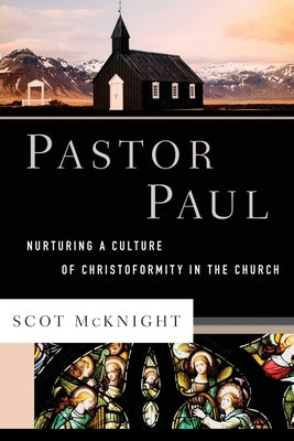 Pastor Paul: Nurturing a Culture of Christoformity in the Church by McKnight, Scot