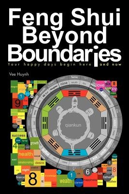 Feng Shui Beyond Boundaries: Your Happy Days Begin Here and Now by Huynh, Vee