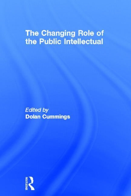 The Changing Role of the Public Intellectual by Cummings, Dolan