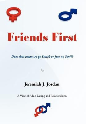 Friends First: Does that mean we go Dutch or just no Sex by Jordan, Jeremiah J.