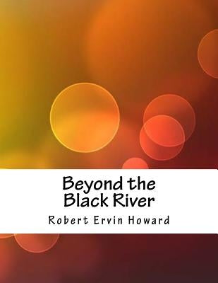 Beyond the Black River by Howard, Robert Ervin