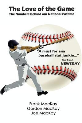 The Love of the Game: The Numbers Behind Our National Pastime by MacKay, Frank