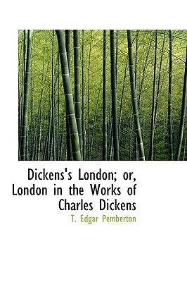 Dickens's London or London in the Works of Charles Dickens by Pemberton, T. Edgar