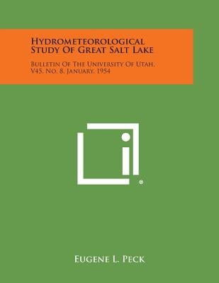 Hydrometeorological Study of Great Salt Lake: Bulletin of the University of Utah, V45, No. 8, January, 1954 by Peck, Eugene L.