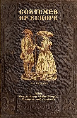 Costumes Of Europe - 1852 Reprint: With Descriptions Of The People, Manners, And Customs by Henderson, C. G.