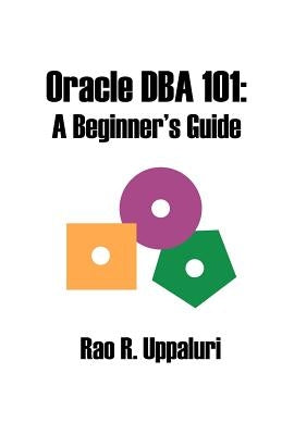 Oracle DBA 101: A Beginner's Guide by Uppaluri, Rao R.
