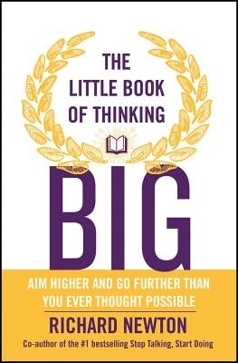 The Little Book of Thinking Big by Newton, Richard