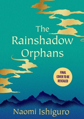 The Rainshadow Orphans: Rainshadow Orphans Trilogy, Book I by Ishiguro, Naomi