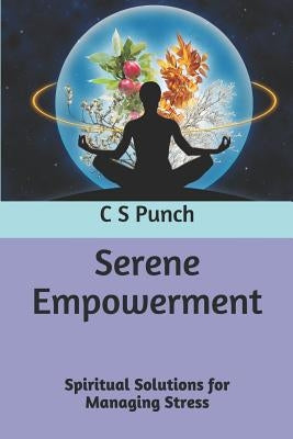 Serene Empowerment: Spiritual Solutions for Managing Stress by Punch, C. S.