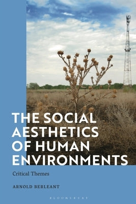 The Social Aesthetics of Human Environments: Critical Themes by Berleant, Arnold