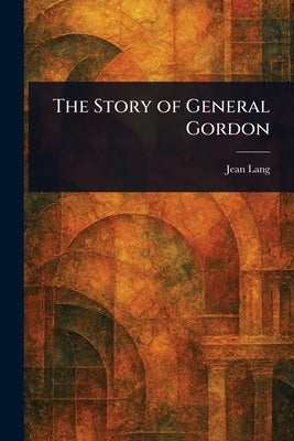 The Story of General Gordon by Lang, Jean