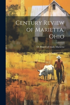 Century Review of Marietta, Ohio by Marietta, O. Board of Trade [From Ol