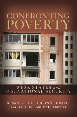 Confronting Poverty: Weak States and U.S. National Security by Rice, Susan E.