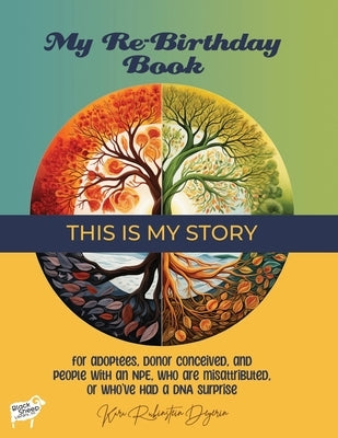 My Re-Birthday Book - This is My Story: for adoptees, donor conceived, and people with an NPE, who are misattributed, or who've had a DNA surprise by Rubinstein Deyerin, Kara