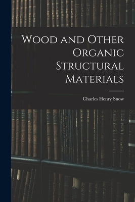 Wood and Other Organic Structural Materials by Snow, Charles Henry