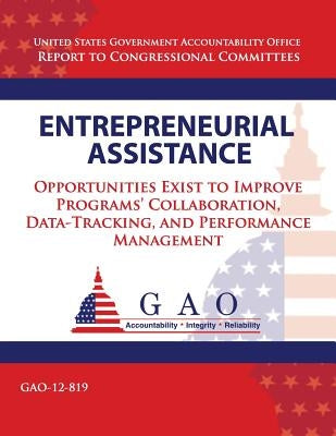 Entrepreneurial Assistance: Opportunities Exist to Improve Programs' Collaboration, Data Tracking, and Performance Management by Government Accountability Office