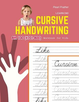 Learning Cursive Handwriting Workbook for Kids: Practice and review 8th 100 (#701-800) Fry sight words book by Prather, Pearl