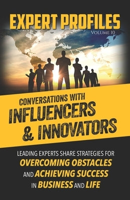 Expert Profiles Volume 10: Conversations with Influencers & Innovators by Publishing, Authority Media