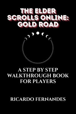 The Elder Scrolls Online: Gold Road Guide: A Step by Step Walkthrough Book for Players by Fernandes, Ricardo