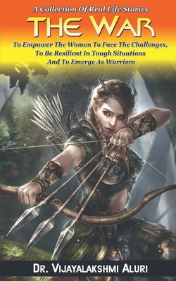 The War: A Collection Of Real Life Stories To Empower The Women To Face The Challenges, To Be Resilient In Tough Situations And by Aluri, Vijayalakshmi