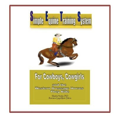 Simple Equine Training System: For Cowboys, Cowgirls and the Western Dressage Horses they Ride by Heiden, Marsha