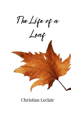 The Life of a Leaf by LeClair, Christian