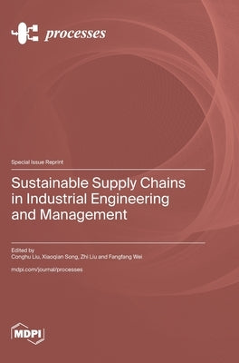 Sustainable Supply Chains in Industrial Engineering and Management by Liu, Conghu