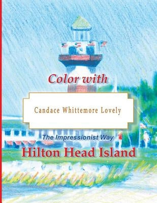 Color with Candace Whittemore Lovely Hilton Head Island: The Impressionist Way by Lovely, Candace W.