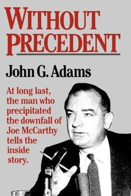 Without Prededent: The Story of the Death of McCarthyism by Adams, John G.